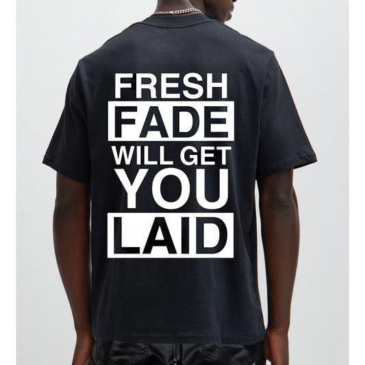 FRESH FADE WILL GET YOU LAID TEE